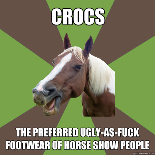 crocs the preferred ugly-as-fuck footwear of horse show people  