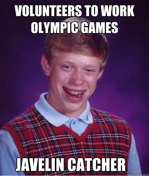 volunteers to work olympic games
 Javelin catcher  Bad Luck Brian