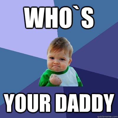 who`s your daddy  Success Kid