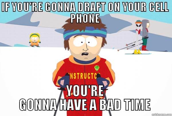IF YOU'RE GONNA DRAFT ON YOUR CELL PHONE YOU'RE GONNA HAVE A BAD TIME Super Cool Ski Instructor