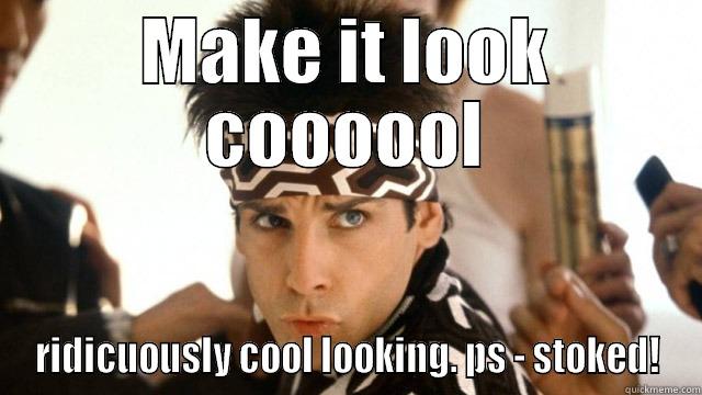 MAKE IT LOOK COOOOOL RIDICUOUSLY COOL LOOKING. PS - STOKED! Misc