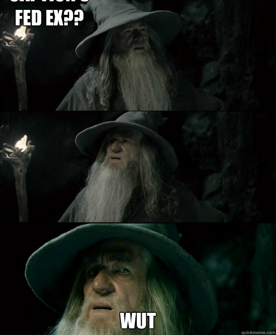  wut 






 fed ex??    Caption 8 goes here  Confused Gandalf