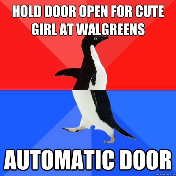 Hold door open for cute girl at walgreens Automatic door  Socially Awksome Penguin