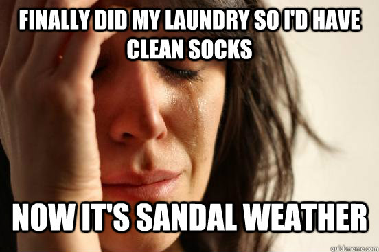 Finally did my laundry so I'd have clean socks Now it's sandal weather  First World Problems