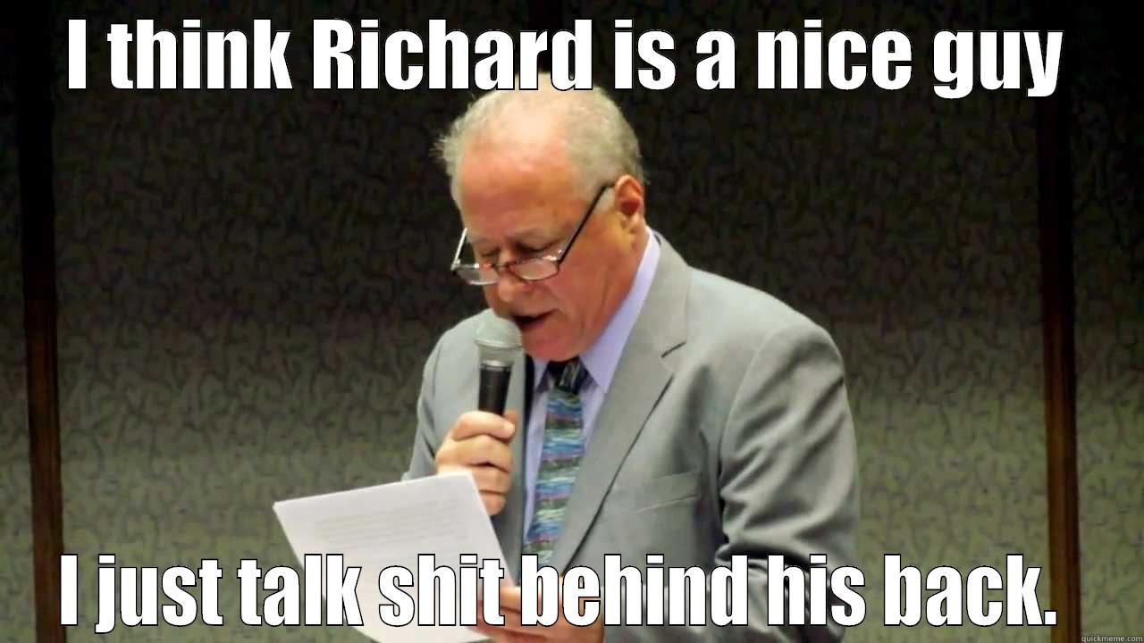 I THINK RICHARD IS A NICE GUY I JUST TALK SHIT BEHIND HIS BACK.  Misc