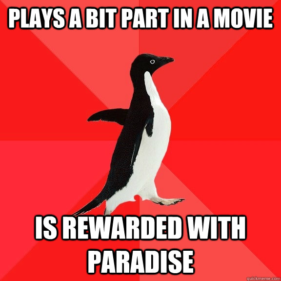 Plays a bit part in a movie Is rewarded with paradise - Plays a bit part in a movie Is rewarded with paradise  Socially Awesome Penguin