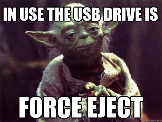 in use the usb drive is force eject  Sad yoda