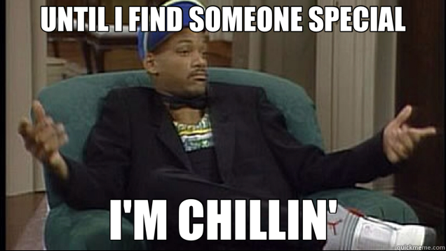 UNTIL I FIND SOMEONE SPECIAL I'M CHILLIN'  fresh prince
