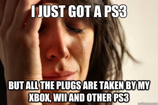 I just got a ps3 but all the plugs are taken by my xbox, wii and other ps3  First World Problems