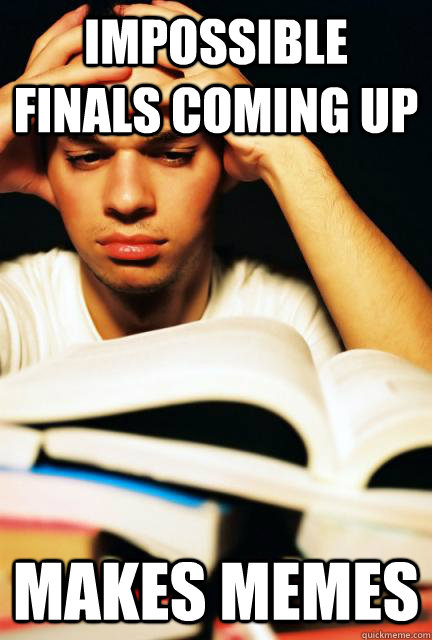 Impossible finals coming up Makes memes  Engineering Student
