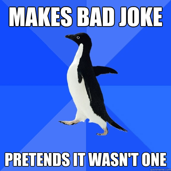 Makes bad joke pretends it wasn't one  Socially Awkward Penguin
