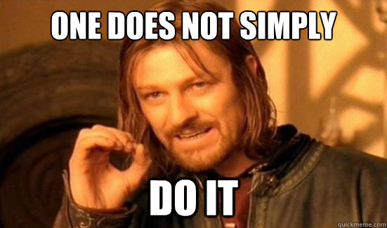 One Does Not Simply do it  Boromir