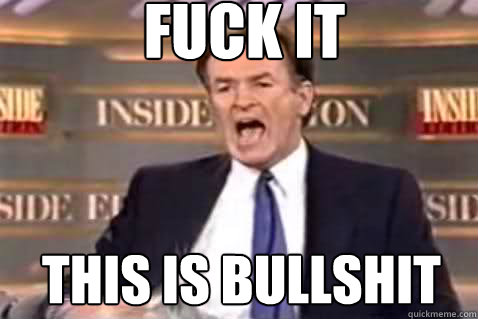 fuck it This is Bullshit  Fuck It Bill OReilly