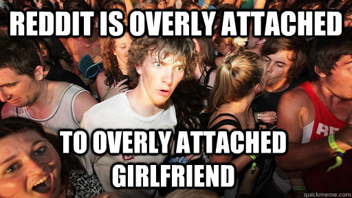 Reddit is overly attached  to overly attached girlfriend  Sudden Clarity Clarence