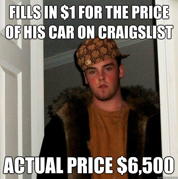 Fills in $1 for the price of his car on craigslist Actual price $6,500  Scumbag Steve