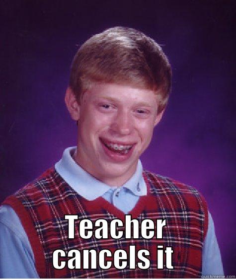 TEACHER CANCELS IT  Bad Luck Brian