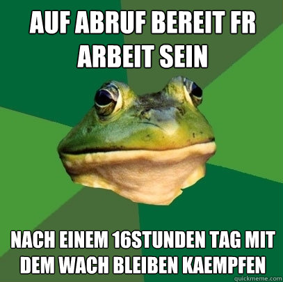 Auf abruf bereit für arbeit sein nach einem 16stunden tag mit dem wach bleiben kaempfen  Foul Bachelor Frog
