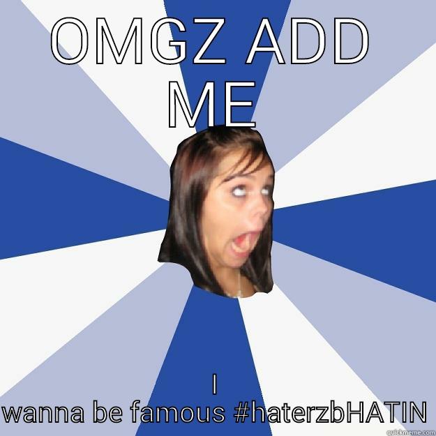 OMGZ ADD ME I WANNA BE FAMOUS #HATERZBHATIN Annoying Facebook Girl