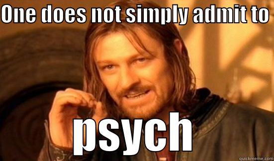 Psych nurses say: - ONE DOES NOT SIMPLY ADMIT TO  PSYCH Boromir