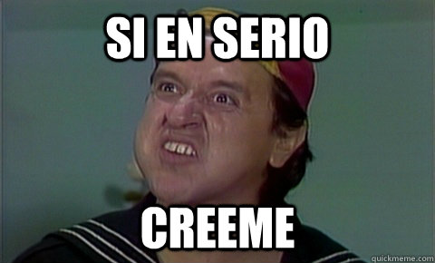 SI EN SERIO CREEME   