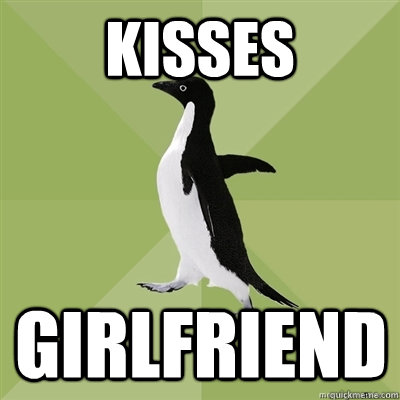 kisses girlfriend  Socially Average Penguin