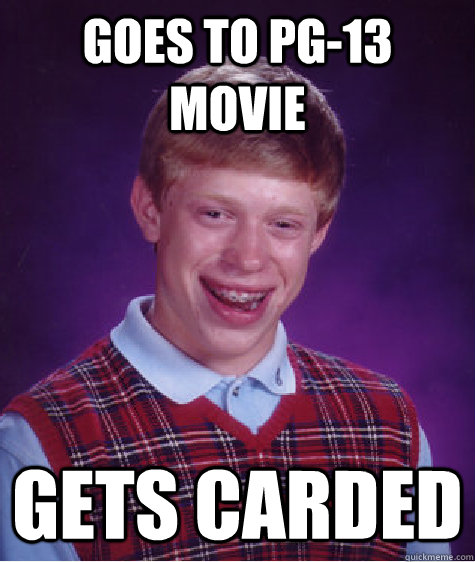 Goes to pg-13 movie Gets carded - Goes to pg-13 movie Gets carded  Bad Luck Brian