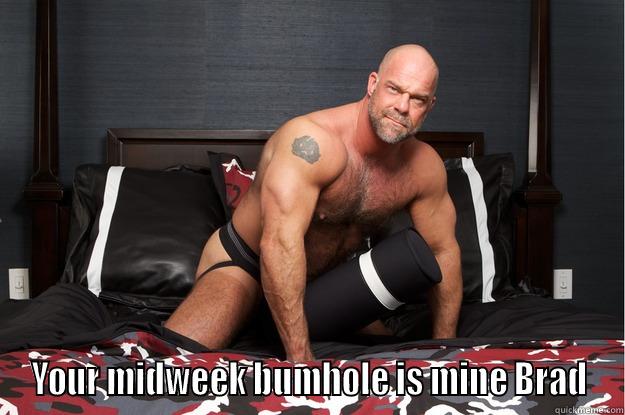      YOUR MIDWEEK BUMHOLE IS MINE BRAD Gorilla Man