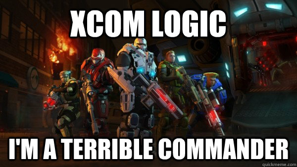 XCOM Logic I'm a terrible commander - XCOM Logic I'm a terrible commander  Misc