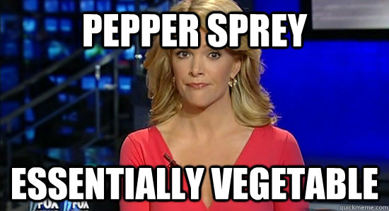 pepper sprey Essentially vegetable  essentially megyn kelly
