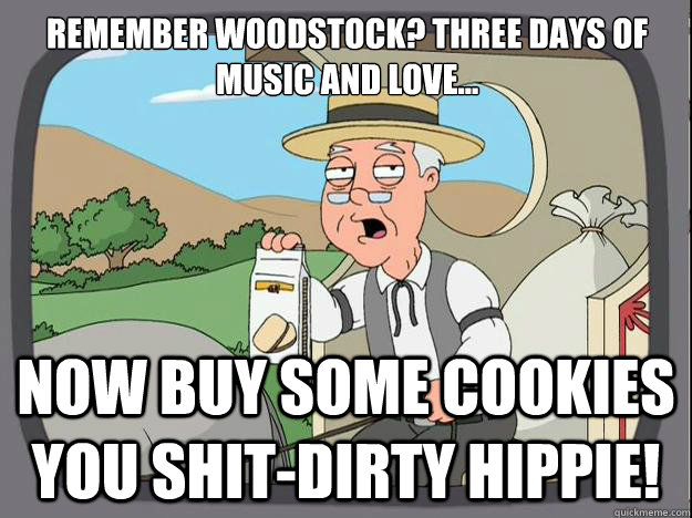 Remember Woodstock? Three days of music and love... Now buy some cookies you shit-dirty hippie! - Remember Woodstock? Three days of music and love... Now buy some cookies you shit-dirty hippie!  History Channel Pepperidge Farm