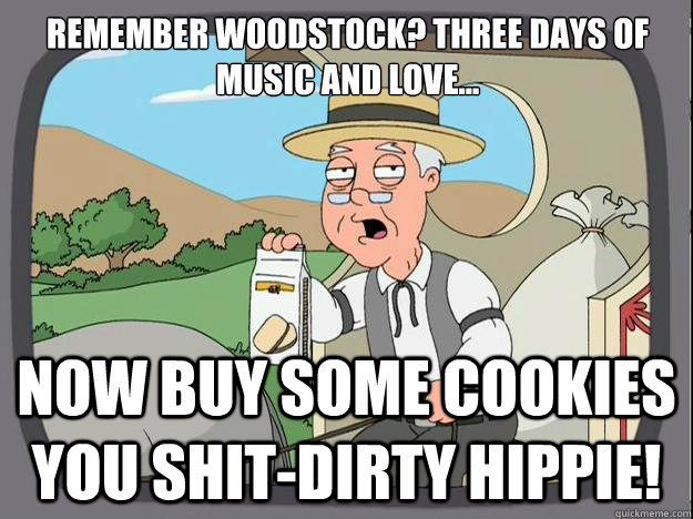 Remember Woodstock? Three days of music and love... Now buy some cookies you shit-dirty hippie!  History Channel Pepperidge Farm