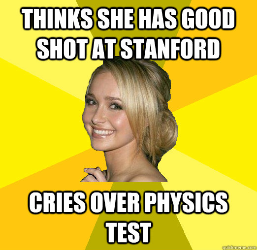 Thinks she has good shot at Stanford Cries over physics test  Tolerable Facebook Girl