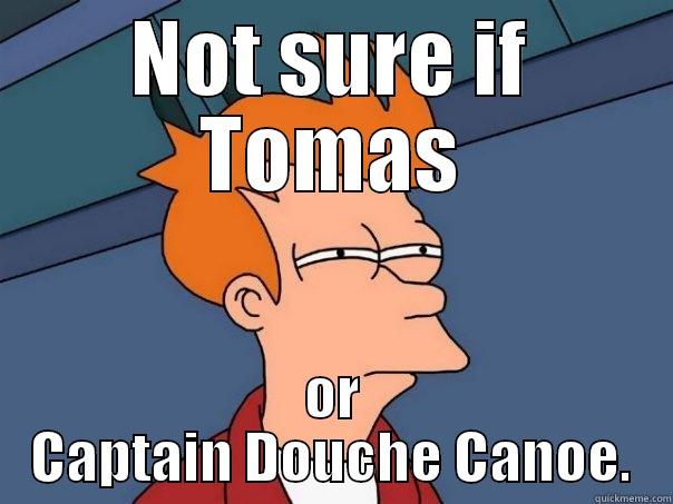 NOT SURE IF TOMAS OR CAPTAIN DOUCHE CANOE. Futurama Fry