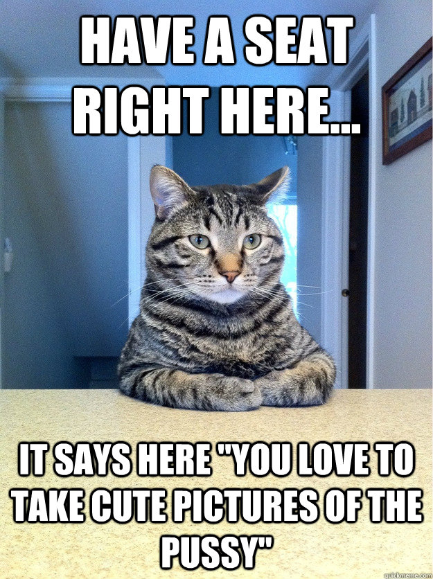 Have a seat right here... It says here 