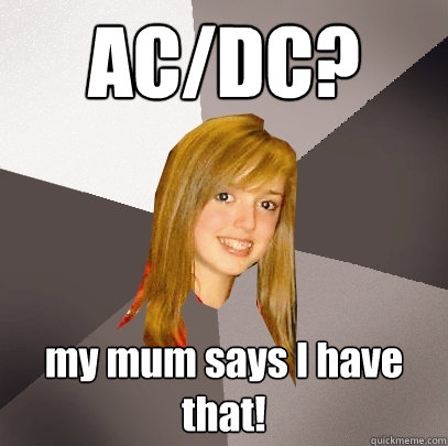 AC/DC? my mum says I have that! - AC/DC? my mum says I have that!  Musically Oblivious 8th Grader