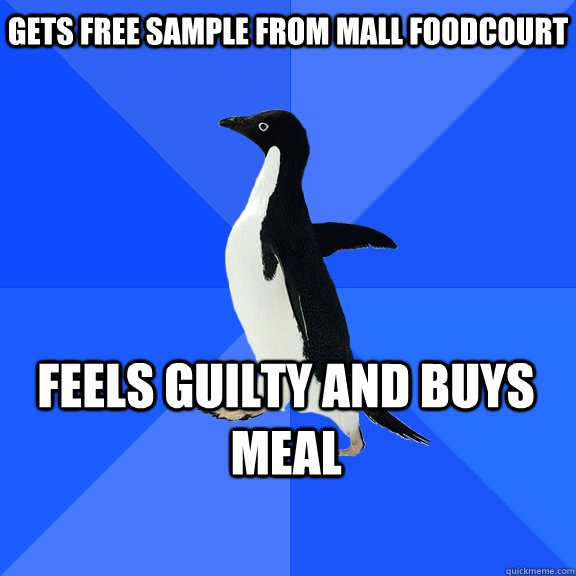 gets free sample from mall foodcourt feels guilty and buys meal  Socially Awkward Penguin