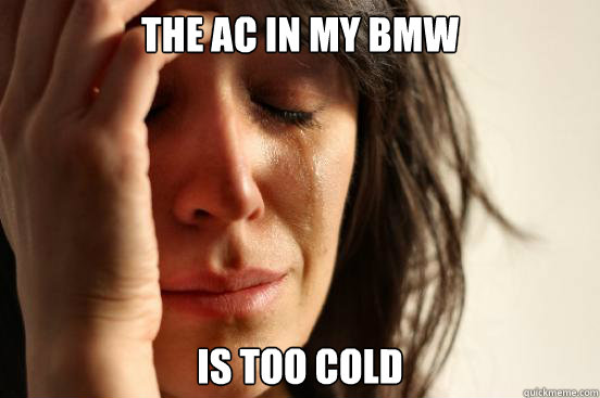 The AC in my bmw IS too cold  First World Problems