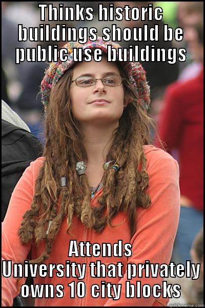 THINKS HISTORIC BUILDINGS SHOULD BE PUBLIC USE BUILDINGS ATTENDS UNIVERSITY THAT PRIVATELY OWNS 10 CITY BLOCKS College Liberal