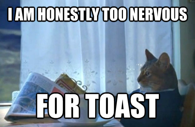 I AM HONESTLY TOO NERVOUS FOR TOAST  untitled meme
