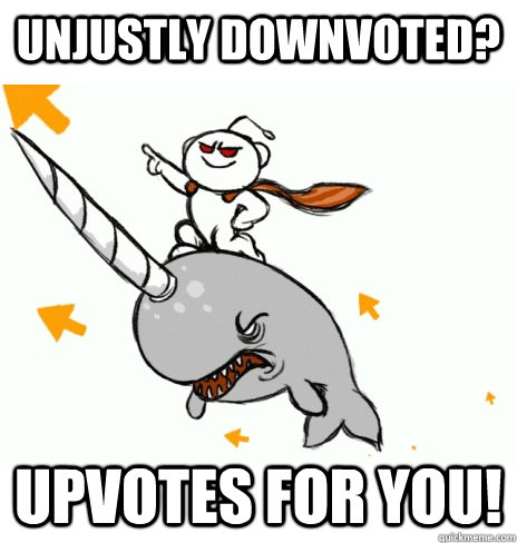 Unjustly downvoted? UPVOTES FOR YOU! - Unjustly downvoted? UPVOTES FOR YOU!  Reddit Justice
