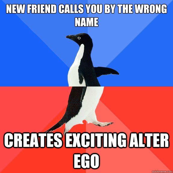 new friend calls you by the wrong name creates exciting alter ego  Socially Awkward Awesome Penguin