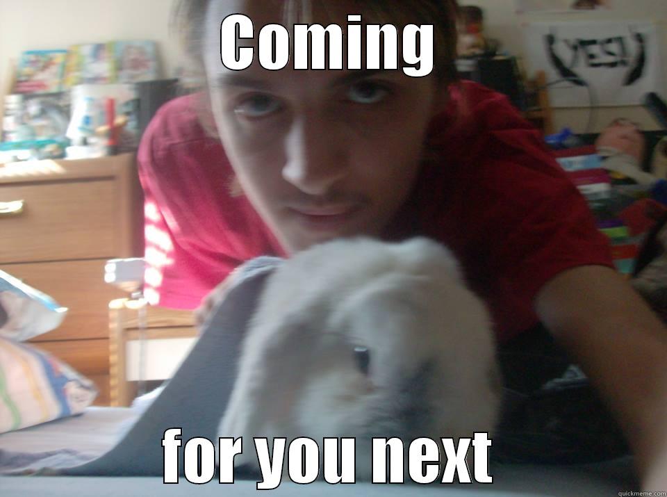 COMING FOR YOU NEXT Misc