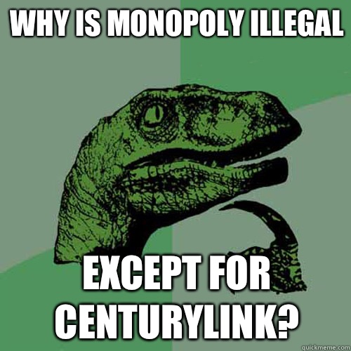 Why is monopoly illegal Except for centurylink?  Philosoraptor