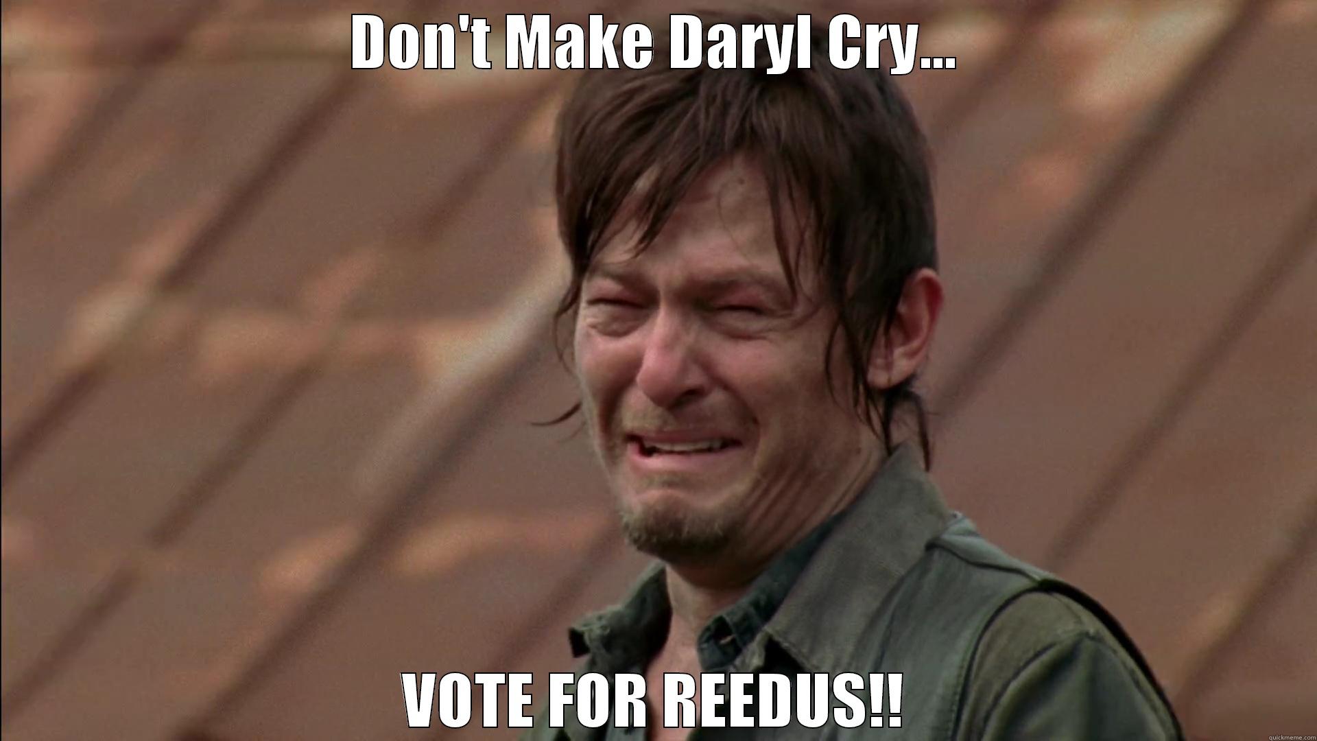 DON'T MAKE DARYL CRY... VOTE FOR REEDUS!! Misc