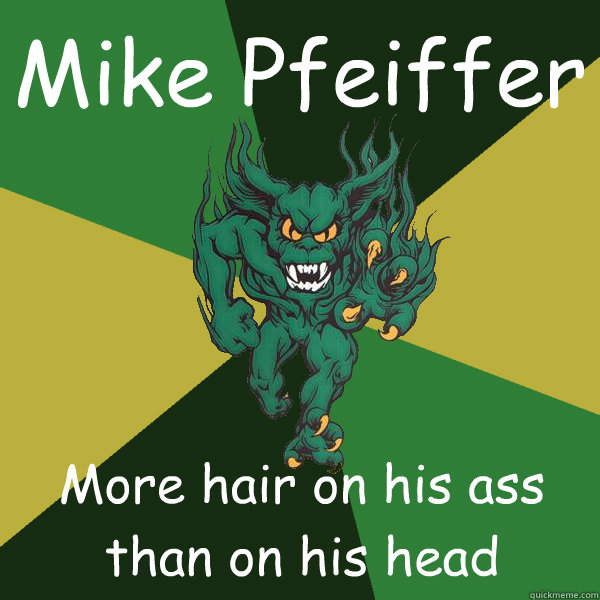 Mike Pfeiffer More hair on his ass than on his head  Green Terror