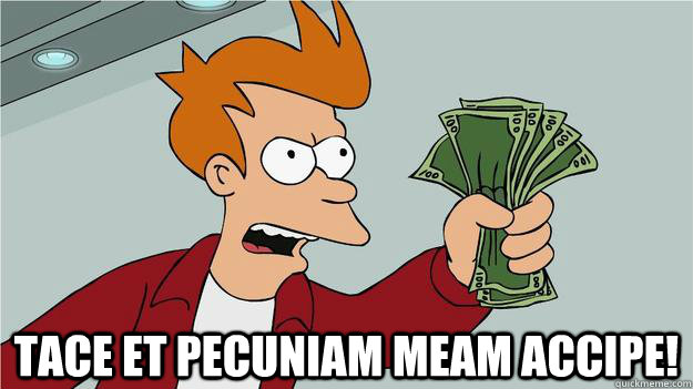  tace et pecuniam meam accipe!  Btech Shut Up And Take My Money Fry