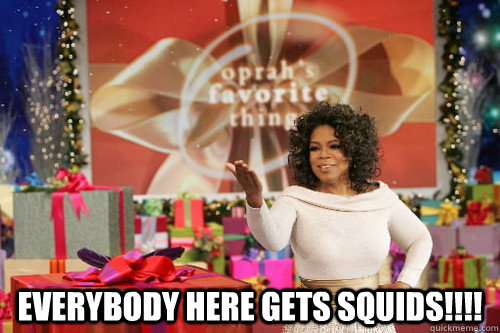  EVERYBODY HERE GETS SQUIDS!!!!  Oprah Gives You Things