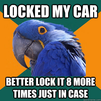 Locked my car better lock it 8 more times just in case  Paranoid Parrot