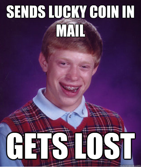 Sends lucky coin in mail GETS LOST - Sends lucky coin in mail GETS LOST  Bad Luck Brian