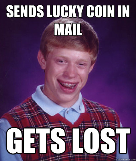 Sends lucky coin in mail GETS LOST  Bad Luck Brian